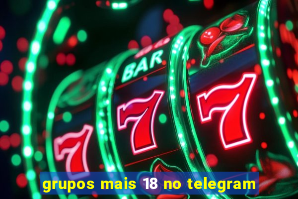 grupos mais 18 no telegram